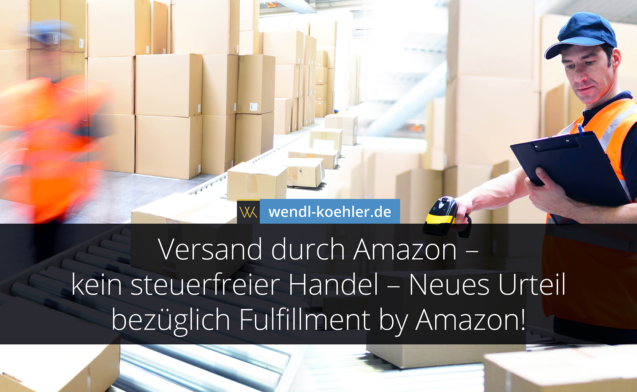 Versand durch Amazon – kein steuerfreier Handel – Neues Urteil bezüglich Fulfillment by Amazon!